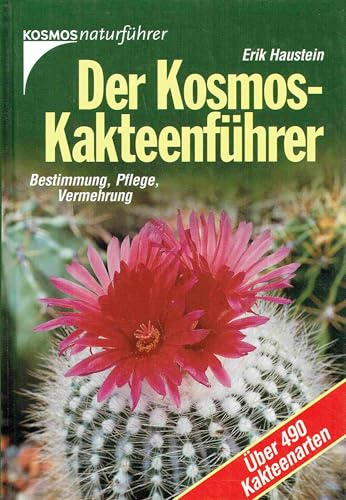 Der Kosmos-Kakteenführer: Bestimmung, Pflege, Vermehrung. Über 490 Kakteenarten