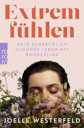 Extrem fühlen: Mein schrecklich schönes Leben mit Borderline
