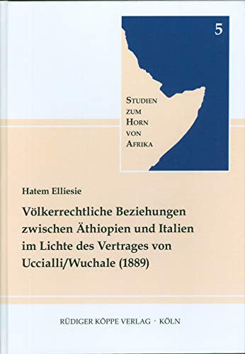 Völkerrechtliche Beziehungen zwischen Äthiopien und Italien im Lichte des Vertrages von Uccialli / Wuchale (1889) (Studien zum Horn von Afrika)