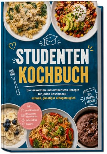 Studenten Kochbuch: Die leckersten und einfachsten Rezepte für jeden Geschmack – schnell, günstig & alltagstauglich – inkl. Zum Mitnehmen, Mikrowelle & Wasserkocher, Soßen & Dips, Desserts