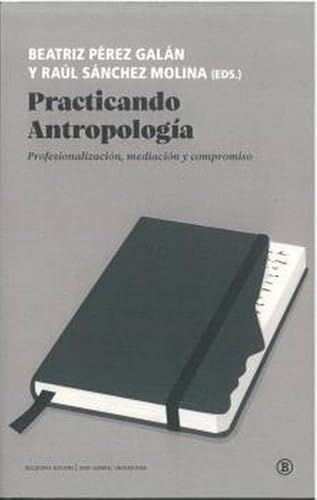 PRACTICANDO ANTROPOLOGÍA: Profesionalización, mediación y compromiso: 1 (Serie General Universitaria)