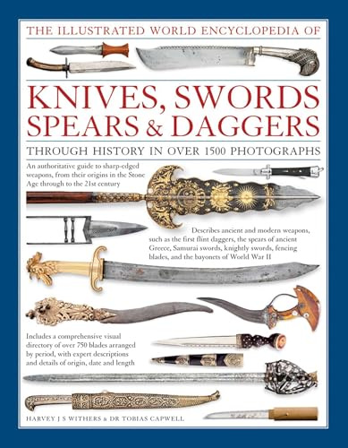 The Illustrated World Encyclopedia of Knives, Swords, Spears & Daggers: Through History in Over 1500 Photographs