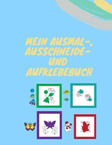 Mein Ausmal- Ausschneide und Aufklebebuch: Ein Bastelbuch für Kinder, um Malen, Schneiden und Kleben zu üben I buntes Ausschneidebuch für Kinder für ... für Kinder I malen, schneiden, kleben