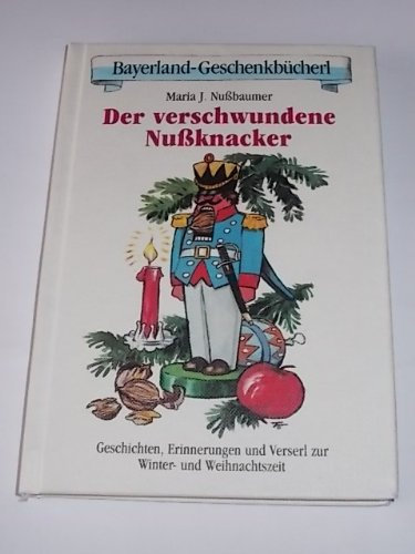 Der verschwundene Nussknacker: Geschichten, Erinnerungen und Verserl zur Winter- und Weihnachtszeit (Bayerland-Geschenkbücherl)