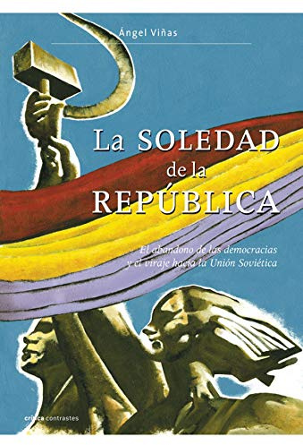 La soledad de la República: El abandono de las democracias y el viraje hacia la Unión Soviética: 1 (Contrastes)