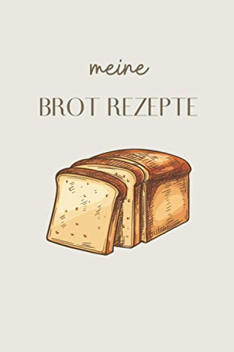 Meine Brot Rezepte: Backbuch A5 – Meine Lieblingsbrot Rezepte I Logbuch für alle Hobbybäcker- Brotbackabenteuer zu protokollieren
