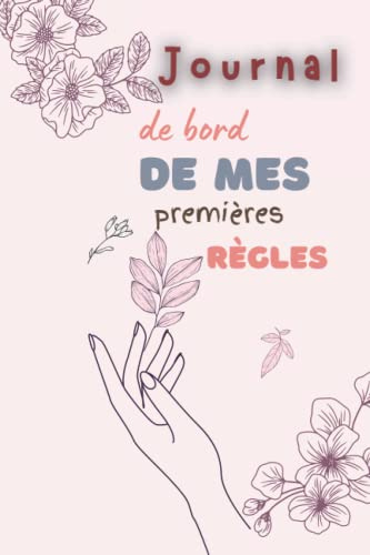 Journal de bord de mes premières règles: Mon carnet de jeune femme, carnet menstruel ET calendrier du cycle menstruel pour les adolescents, Un journal ... au mieux les premières règles pour les filles