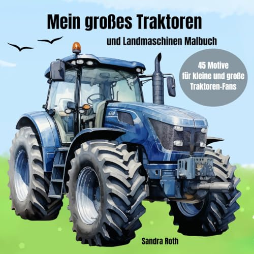 Mein großes Traktoren und Landmaschinen Malbuch: 40 Motive für kleine und große Traktoren-Fans