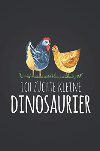 Ich züchte kleine Dinosaurier: Hühnerzucht NOTIZBUCH | Format 6x9 (ca. DIN A5) | 120 Seiten Softcover | Liniert, liniertes Papier, Lineatur | ... für Bauern die gerne Nutztiere halten