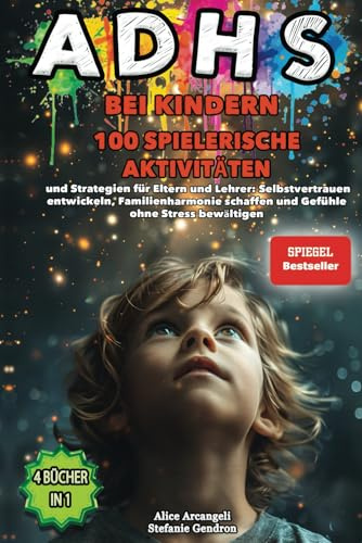 ADHS BEI KINDERN: 4 BÜCHER IN 1: Spielerische Aktivitäten & Strategien für Eltern und Lehrer: Selbstvertrauen entwickeln, Familienharmonie schaffen und Gefühle ohne Stress bewältigen.