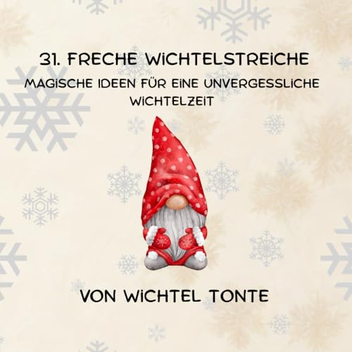 31 freche Wichtelstreiche: Lustige Ideen, Briefe & Vorlagen für eine unvergessliche Weihnachtszeit mit Kindern