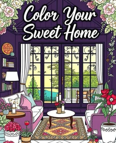 Color Your Sweet Home:: An Adult Coloring Book with Gorgeous Interiors & Outdoor Spaces for Relaxation and Inspiration