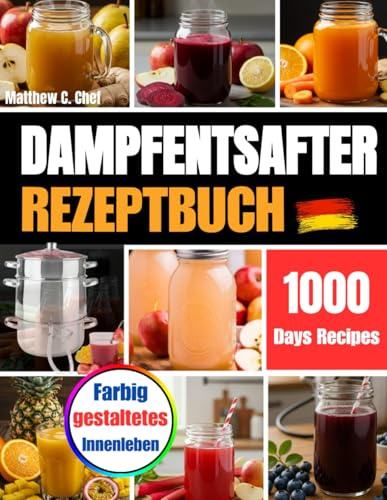 Dampfentsafter Rezeptbuch: Traditionelle deutsche Dampfentsafter-Rezepte – Säfte, Gelees, Sirupe & Liköre aus saisonalen Früchten mit natürlichem Geschmack und langer Haltbarkeit“