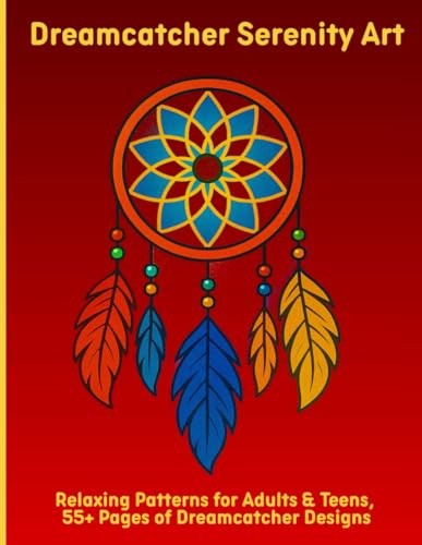 Dreamcatcher Serenity Art: Relaxing Patterns for Adults & Teens, 55+ Pages of Dreamcatcher Designs