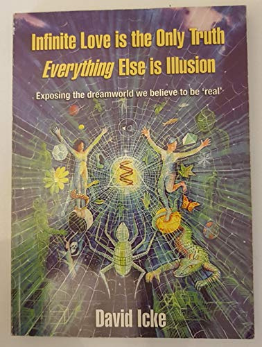 Infinite Love is the Only Truth - Everything Else is Illusion: Exposing the Dreamworld We Believe to be Real'