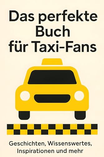 Das perfekte Buch für Taxi-Fans: Geschichten, Wissenswertes, Inspirationen und mehr