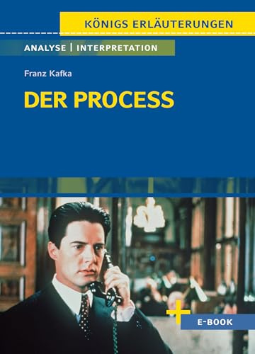 Der Process von Franz Kafka - Textanalyse und Interpretation: mit Zusammenfassung, Inhaltsangabe, Charakterisierung, Szenenanalyse, Prüfungsaufgaben uvm. (Königs Erläuterungen, Band 417)