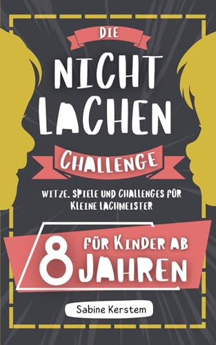 Die Nicht Lachen Challenge: Für Kinder ab 8 Jahren | Witze, Spiele und Challenges für kleine Lachmeister | Über 400 Kinderwitze, Zungenbrecher und Scherzfragen