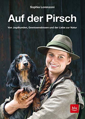 Auf der Pirsch: Von Jagdhunden, Gewissensbissen und der Liebe zur Natur (BLV Geschenke für Jäger)