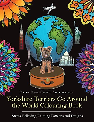 Yorkshire Terriers Go Around the World Colouring Book: Yorkies Coloring Book - Perfect Yorkies Gifts Idea for Adults and Older Kids: Volume 1