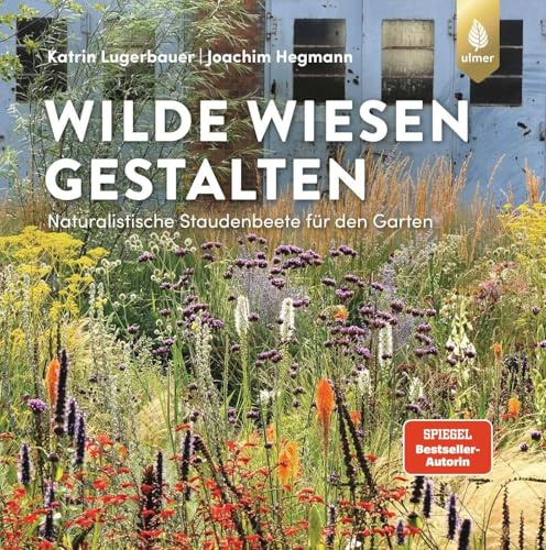 Wilde Wiesen gestalten: Naturalistische Staudenbeete für den Garten. Bester Ratgeber beim Deutschen Gartenbuchpreis 2022.