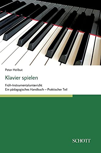 Klavier spielen: Früh-Instrumentalunterricht - Ein pädagogisches Handbuch (praktischer Teil)