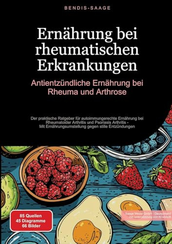 Ernährung bei rheumatischen Erkrankungen: Antientzündliche Ernährung bei Rheuma und Arthrose: Der praktische Ratgeber für autoimmungerechte Ernährung ... gegen stille Entzündungen (Ernährung (DE))