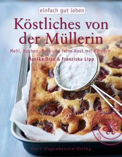 Köstliches von der Müllerin: Mehl, Kuchen, Brot und feine Kost mit Körnern (einfach gut leben)