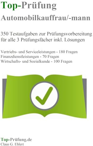 Top-Prüfung Automobilkaufmann / Automobilkauffrau - 350 Übungsaufgaben für die Abschlussprüfung: Aufgaben inkl. Lösungen für eine effektive Prüfungsvorbereitung auf die Abschlussprüfung
