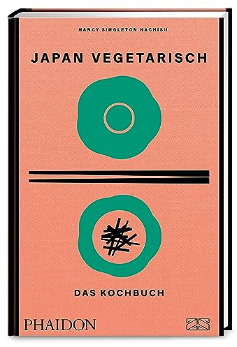 Japan vegetarisch – Das Kochbuch: Mit über 250 authentischen vegetarischen Rezepten die grüne Seite der japanischen Küche genießen