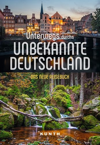 KUNTH Unterwegs durchs unbekannte Deutschland: Das große Reisebuch