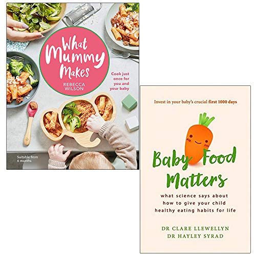 What Mummy Makes Cook just once for you and your baby By Rebecca Wilson & Baby Food Matters By Dr Clare Llewellyn and Dr Hayley Syrad 2 Books Collection Set