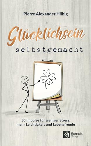 Glücklichsein selbstgemacht: 50 Impulse für weniger Stress, mehr Leichtigkeit und Lebensfreude