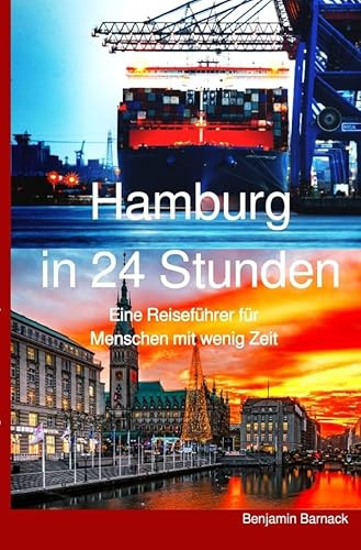 Hamburg in 24 Stunden - Ein Reiseführer für Menschen mit wenig Zeit: Eine Inspiration für Besucher der Hansestadt mit wenig Zeit und einem festen Budget