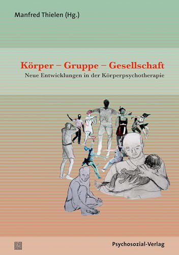 Körper – Gruppe – Gesellschaft: Neue Entwicklungen in der Körperpsychotherapie (Therapie & Beratung)