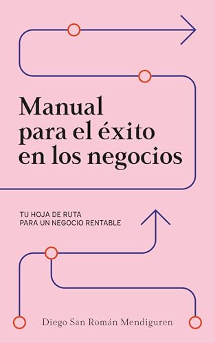 Manual para el éxito en los negocios: Tu hoja de ruta para un negocio rentable