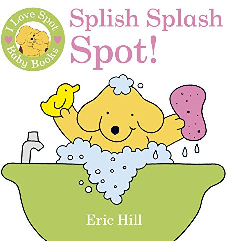 I Love Spot Baby Books: Splish Splash Spot!