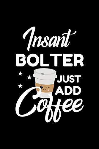 Insant Bolter Just Add Coffee: Funny Notebook for Bolter | Funny Christmas Gift Idea for Bolter | Bolter Journal | 100 pages 6x9 inches