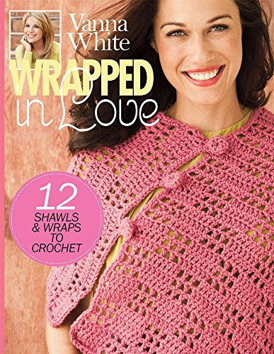 Wrapped in Love: 12 Shawls & Wraps to Crochet