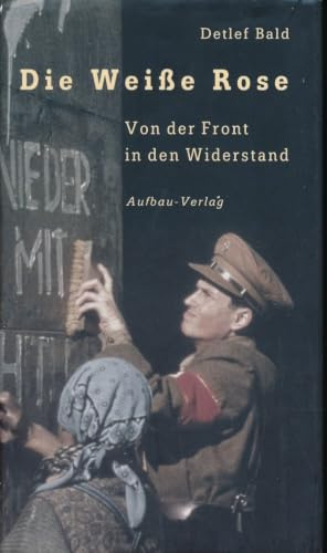 Die Weiße Rose: Von der Front in den Widerstand (Aufbau-Sachbuch)