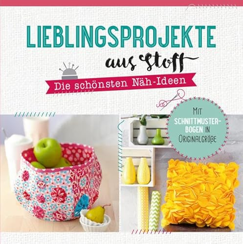 Lieblingsprojekte aus Stoff: Die schönsten Näh-Ideen. Mit Schnittmusterbogen in Originalgröße