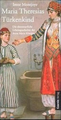 Maria Theresias Türkenkind. Die abenteuerliche Lebensgeschichte der Anna Maria Königin.