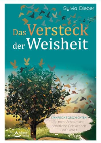 Das Versteck der Weisheit: Sinnreiche Geschichten für mehr Achtsamkeit, Selbstliebe, Gelassenheit und Klarheit