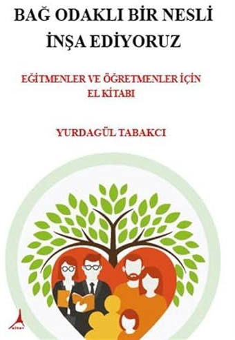 Bağ Odaklı Bir Nesli İnşa Ediyoruz ;Eğitmenler ve Öğretmenler İçin El Kitabı