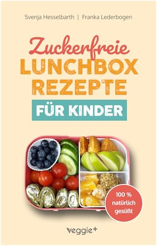 Zuckerfreie Lunchbox-Rezepte für Kinder: Gesunde Brotbox-Ideen ohne Industriezucker für Kinder ab 3 Jahre (Das große Kochbuch mit 60 nährstoffreichen ... Kind lieben wird!) (Kochen für Kleinkinder)