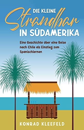Die kleine Strandbar in Südamerika: eine Reise nach Chile als Einstieg zum Spanischlernen (Auf Deutsch lesen, Spanisch oder Italienisch lernen – Sprachgemischte Bücher für Einsteiger, Band 1)