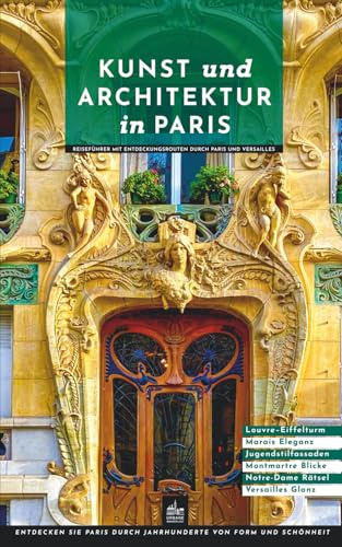 Kunst und Architektur in Paris: Reiseführer mit Entdeckungsrouten durch Paris und Versailles (Paris erleben und verstehen, Band 2)