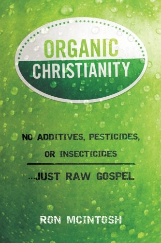 Organic Christianity: No Additives, Pesticides, or Insecticides...Just Raw Gospel