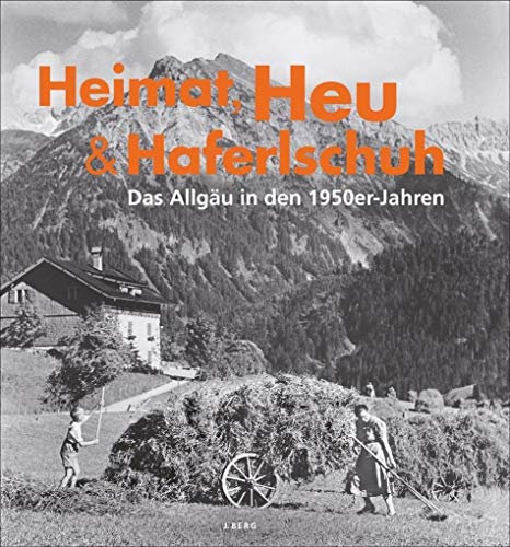 Heimat, Heu und Haferlschuh: Das Allgäu in den 1950-Jahren