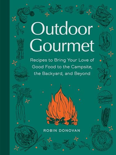 Outdoor Gourmet: Recipes to Bring Your Love of Good Food to the Campsite, the Backyard, and Beyond